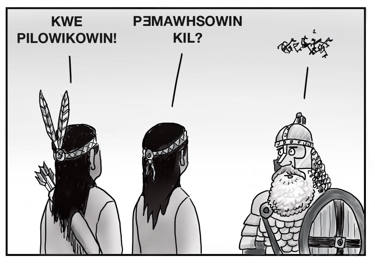 This image depicts two Wabanaki people from behind standing next to each other facing a bearded man in Viking armor. One of the native people says “KWE PILOWIKOWIN!” and the other follows with “PƎMAWHSOWIN KIL?” The bearded man's reply is represented as a tangled scribbled set of lines, unintelligible and unrecognizable as language. 